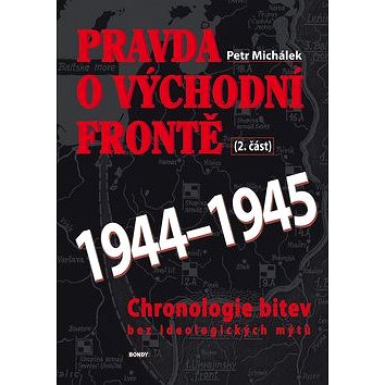 

Pravda o východní frontě 1944-1945 2. část: Chronologie bitev bez ideologických mýtů