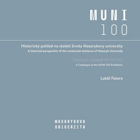 

Historický pohled na století života Masarykovy univerzity: Katalog k výstavě MUNI 100