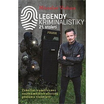 Legendy kriminalistiky 21.století: Zákulisí vyšetřování nejznámějších zločinů přelomu tisíciletí - Kniha