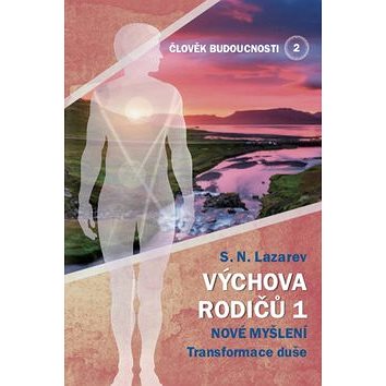 

Člověk budoucnosti 2 Výchova rodičů 1: Nové myšlení Transformace duše