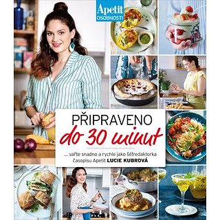 Připraveno do 30 minut: Vařte snadno a rychle jako šéfredaktorka časopisu Apetit Lucie Kubrová - Kniha