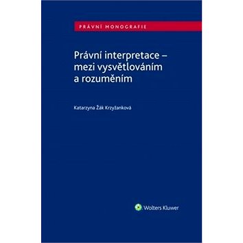 

Právní interpretace - mezi vysvětlováním a rozuměním