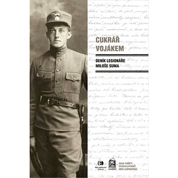 

Cukrář vojákem: Deník legionáře Miloše Suma