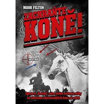 

Zachraňte koně!: Operace „Kovboj“, mise druhé světové války na záchranu nejvzácnějších koní ...