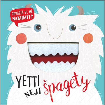 

Yetti nejí špagety: Odvážíš se mě nakrmit
