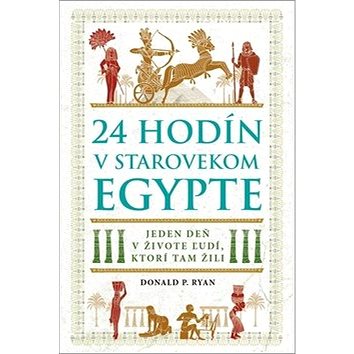 

24 hodín v starovekom Egypte: Jeden deň v živote ľudí, ktorí tam žili
