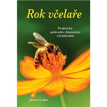 

Rok včelaře: Praktický průvodce domácím včelařením
