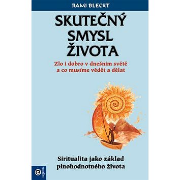 

Skutečný smysl života: Zlo i dobro v dnešním světě a co musíme vědět a dělat