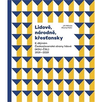 

Lidově, národně, křesťansky: K dějinám Československé strany lidové (KDU-ČSL) 1919–2019