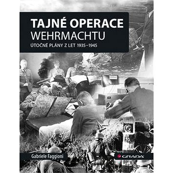 

Tajné operace Wehrmachtu: Útočné plány z let 1939–1945