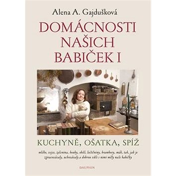 

Domácnosti našich babiček I: Kuchyně, ošatka, spíž