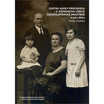 

Gustav Adolf Procházka: II. patriarcha Církve československé (husitské) a jeho doba