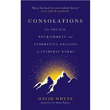

Consolations: The Solace, Nourishment and Underlying Meaning of Everyday Words
