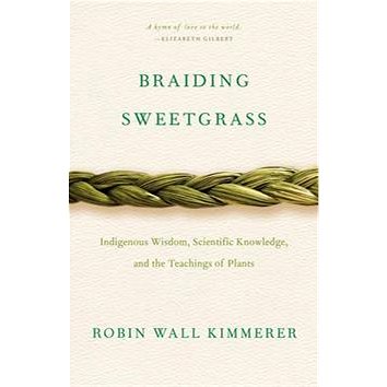 

Braiding Sweetgrass: Indigenous Wisdom, Scientific Knowledge and the Teachings of Plants