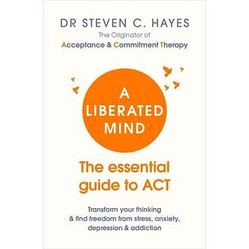 

A Liberated Mind: The essential guide to ACT