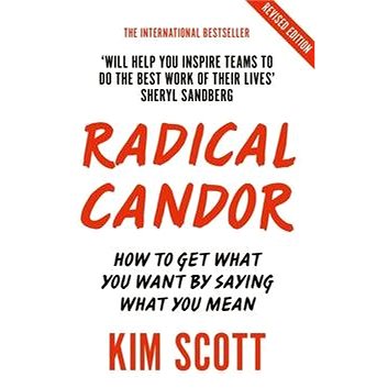 Radical Candor: How to Get What You Want by Saying What You Mean