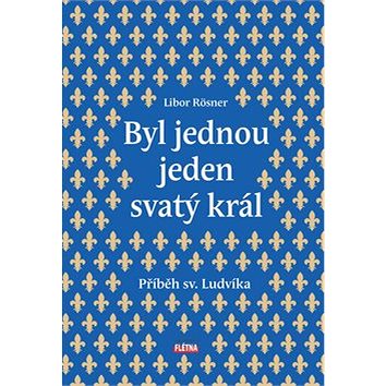 

Byl jednou jeden svatý král: Příběh sv. Ludvíka