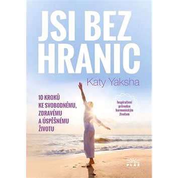 

Jsi bez hranic: 10 kroků ke svobodnému, zdravému a úspěšnému životu