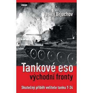 

Tankové eso východní fronty: Skutečný příběh velitele tanku T-34