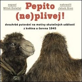 

Pepito (ne)plivej!: dvouhrbé putování na motivy skutečných událostí z května a června 1945