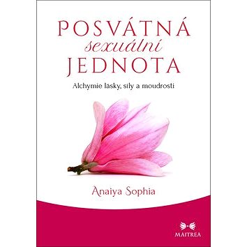 

Posvátná sexuální jednota: Alchymie lásky, síly a moudrosti