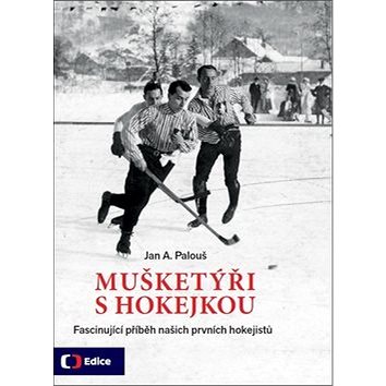 Mušketýři s hokejkou: Fascinující příběh našich prvních hokejistů - Kniha