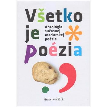 

Všetko je poézia: Antológia súčasnej maďarskej poézie