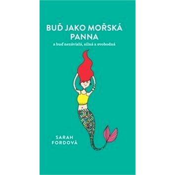

Buď jako mořská panna: a buď nezávisla, silná a svobodná