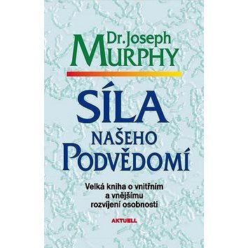 

Síla našeho podvědomí: Velká kniha o vnitřním a vnějšímu rozvíjení osobnosti