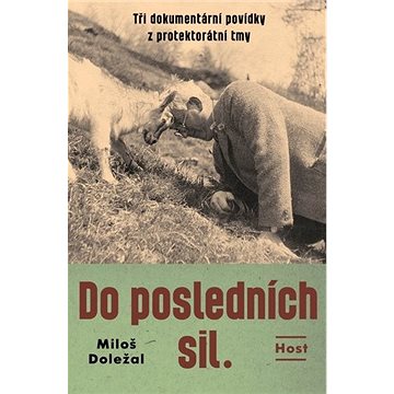 

Do posledních sil.: Tři dokumentární povídky z konce protektorátu