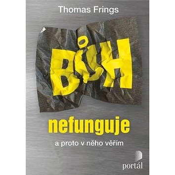 

Bůh nefunguje: a proto v něho věřím