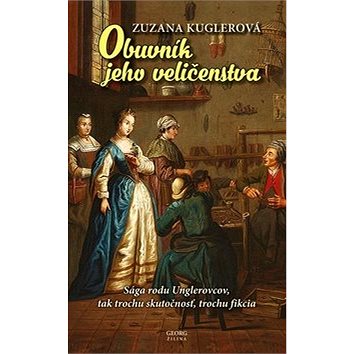 

Obuvník jeho veličenstva: Sága rodu Unglerovcov, tak trochu skutočnosť, trochu fikcia