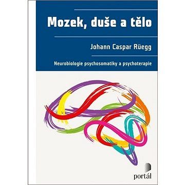 

Mozek, duše a tělo: Neurobiologie psychosomatiky a psychoterapie