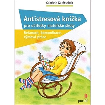 

Antistresová knížka pro učitelky mateřské školy: Relaxace, komunikace, týmová práce