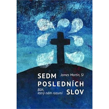 

Sedm posledních slov: Bůh, který nám rozumí
