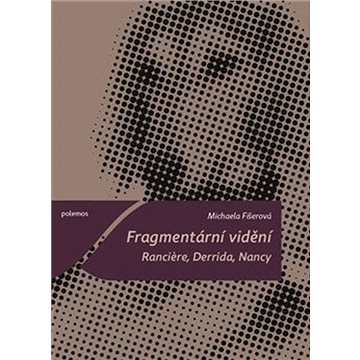 

Fragmentární vidění: Ranciere, Derrida, Nancy