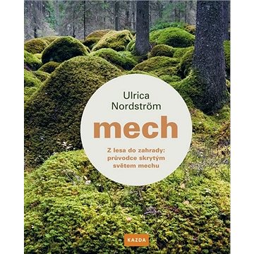 

Mech: Z lesa do zahrady: průvodce skrytým světem mechu