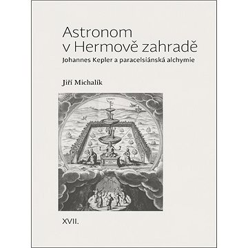 

Astronom v Hermově zahradě: Johannes Kepler a paracelsiánská alchymie