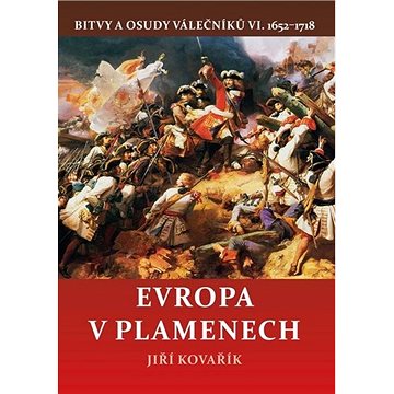 

Evropa v plamenech: Bitvy a osudy válečníků VI. 1652–1718