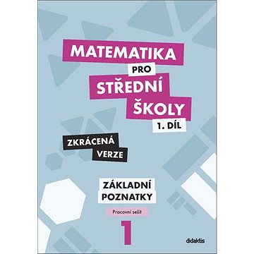 

Matematika pro střední školy 1.díl Zkrácená verze: Pracovní sešit Základní poznatky