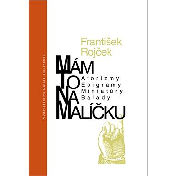 

Mám to na malíčku: Aforizmy, Epigramy, Miniatúry, Balady