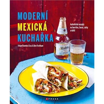 

Moderní mexická kuchařka: Autentické recepty na burritos, tacos, salsy a další