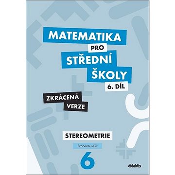 

Matematika pro střední školy 6.díl Zkrácená verze: Pracovní sešit Sterometrie