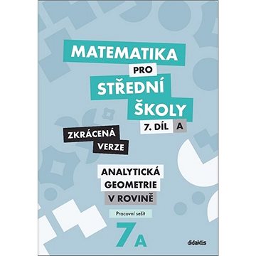 

Matematika pro střední školy 7.díl Zkrácená verze: Pracovní sešit Analytická geometrie v rovině