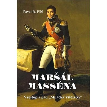 

Maršál Masséna: Vzestup a pád „Miláčka Vítězství“