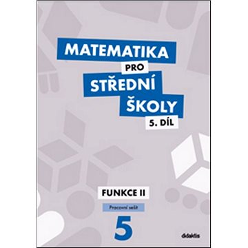 

Matematika pro střední školy 5.díl Pracovní sešit: Funkce II