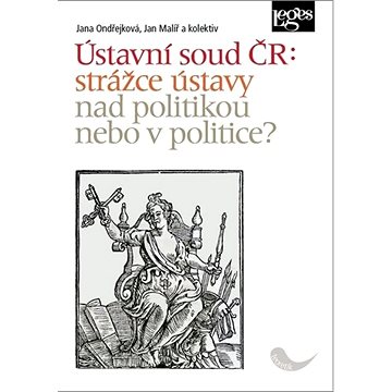 

Ústavní soud ČR: strážce ústavy nad politikou, nebo v politice