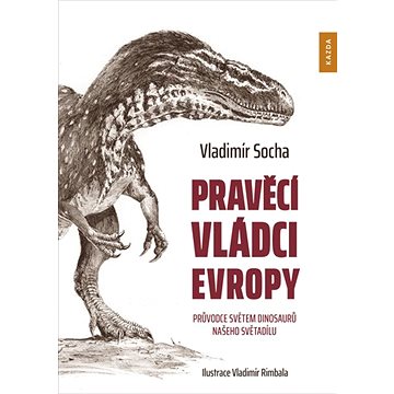 

Pravěcí vládci Evropy: Průvodce světem dinosaurů našeho světadílu