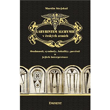 

Labyrintem alchymie v českých zemích: Osobnosti, symboly, lokality, pověsti a jejich interpretace