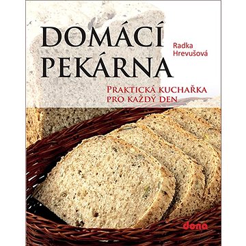 

Domácí pekárna: Praktická kuchařka pro každý den